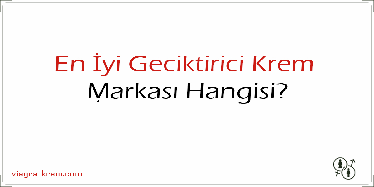 En İyi Geciktirici Krem Markası Hangisi?