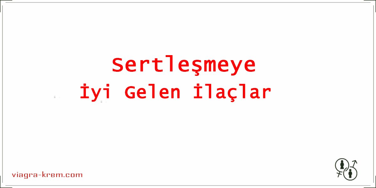 Sertleşmeye İyi Gelen İlaçlar